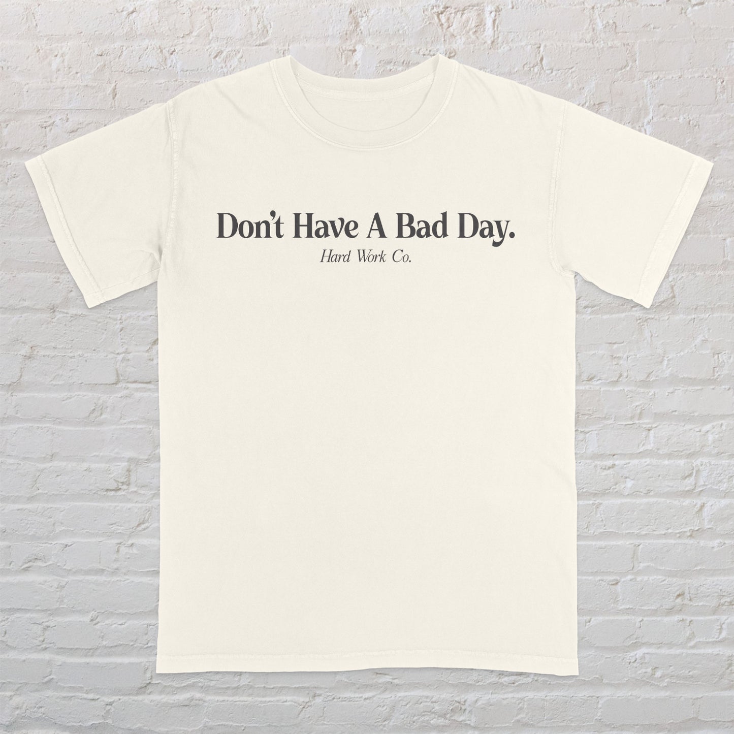 DON'T HAVE A BAD DAY TEE