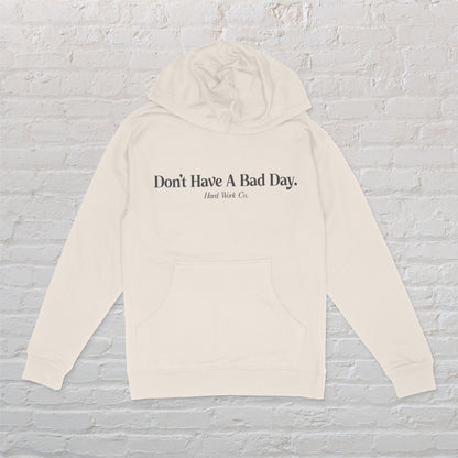 DON'T HAVE A BAD DAY MIDWEIGHT HOODIE