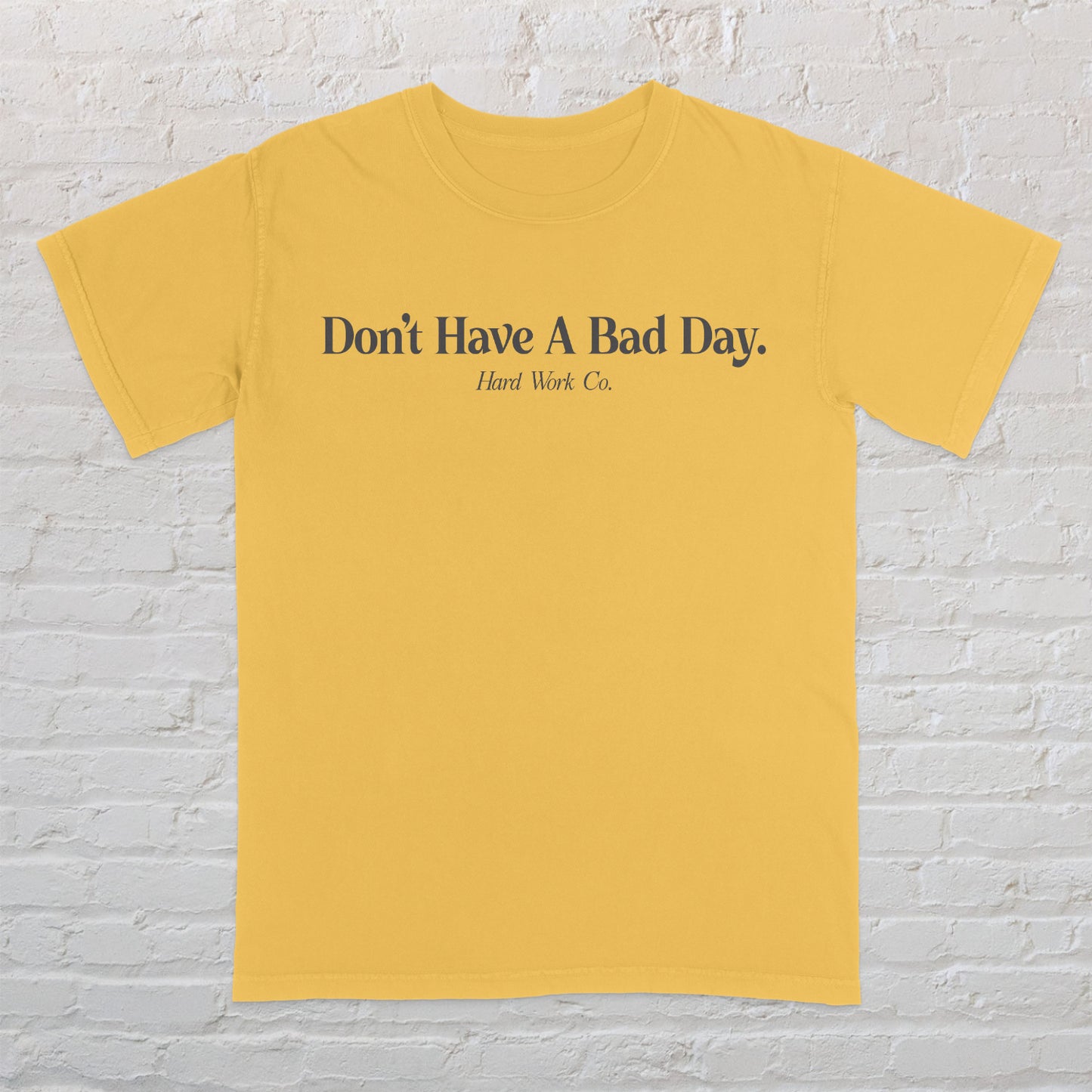 DON'T HAVE A BAD DAY TEE