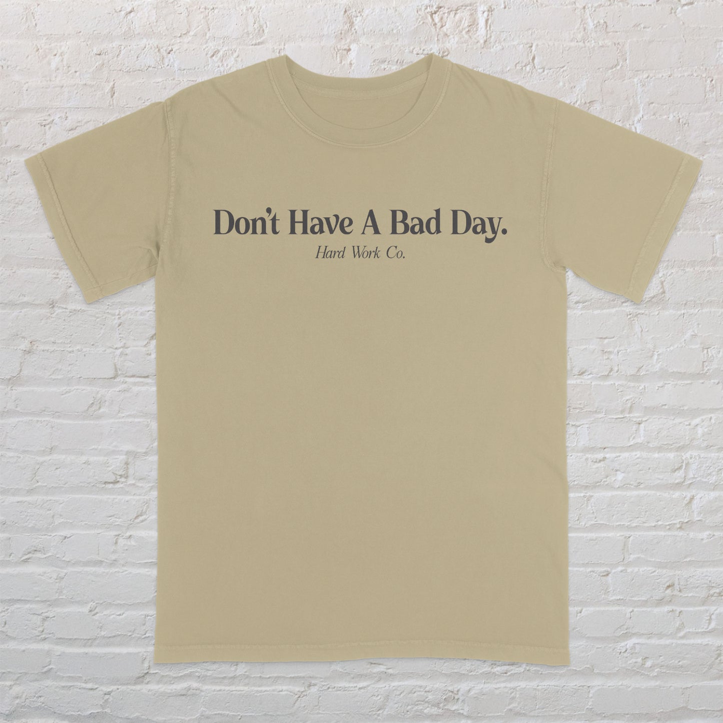 DON'T HAVE A BAD DAY TEE