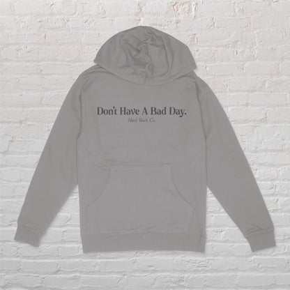 DON'T HAVE A BAD DAY MIDWEIGHT HOODIE